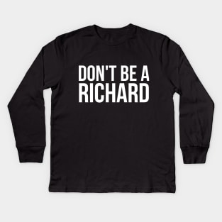 Don't Be a Richard funny sarcastic joke Kids Long Sleeve T-Shirt